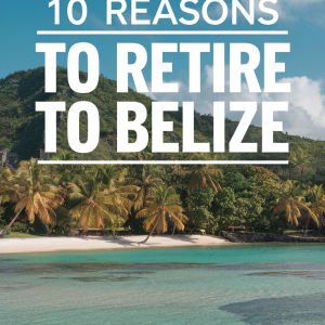 10 Reasons to Retire to Belize