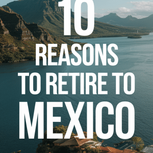 10 Reasons to Retire to Mexico