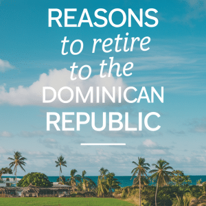 10 Reasons to Retire to the Dominican Republic
